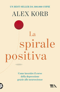 Spirale positiva - come invertire il corso della depressione grazie alle neuroscienze 
