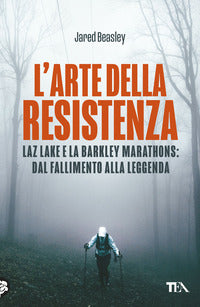 Arte della resistenza - laz lake e la barkley marathons dal fallimento alla leggenda 