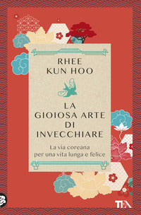 Gioiosa arte di invecchiare - la via coreana per una vita lunga e felice 