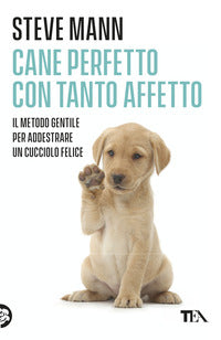Cane perfetto con tanto affetto - il metodo gentile per addestrare un cucciolo felice 