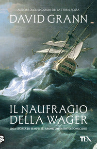 Naufragio della wager - una storia di tempeste, ammutinamento e omicidio 