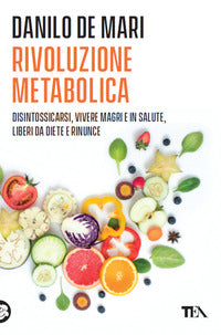 Rivoluzione metabolica - disintossicarsi vivere magri e in salute liberi da diete e rinunce 