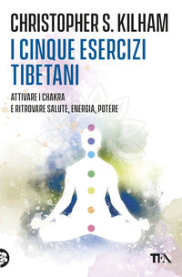 Cinque esercizi tibetani - attivare i chakra e ritrovare la salute 