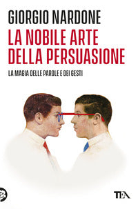Nobile arte della persuasione - la magia delle parole e dei gesti 