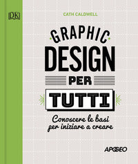 Graphic design per tutti - conoscere le basi per iniziare a creare 