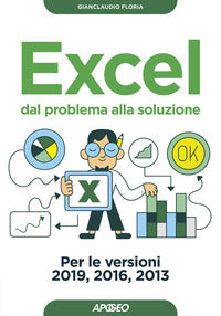 Excel dal problema alla soluzione - per le versioni 2019 - 2016 - 2013 