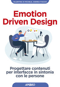 Emotion driven design - progettare contenuti per iterfacce in sintonia con le persone 