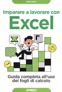 Imparare a lavorare con excel - guida completa all'uso dei fogli di calcolo 