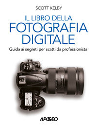 Libro della fotografia digitale - guida ai segreti per scatti da professionista 