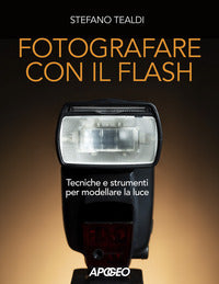 Fotografare con il flash - tecniche e strumenti per modellare la luce 