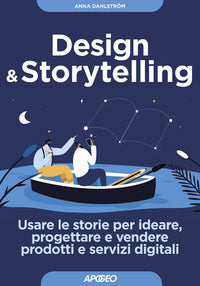 Design and storytelling - usare le storie per ideare progettare e vendere prodotti e servizi 