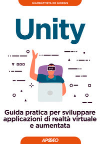 Unity - guida pratica per sviluppare applicazioni di realta' virtuale e aumentata 
