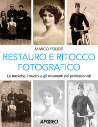 Restauro e ritocco fotografico - le tecniche i trucchi e gli strumenti dei professionisti 