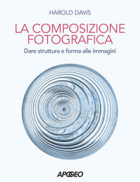 Composizione fotografica - dare struttura e forma alle immagini 