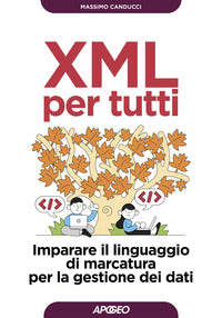 Xml per tutti - imparare il linguaggio di marcatura per la gestione dei dati 