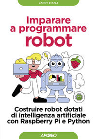 Imparare a programmare robot - costruire robot dotati di intelligenza artificiale 