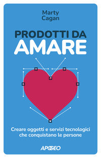 Prodotti da amare - creare oggetti e servizi tecnologici che conquistano le persone 