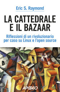 Cattedrale e il bazaar - riflessioni di un rivoluzionario per caso su linux e l'open source 
