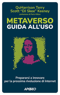 Metaverso - guida all'uso prepararsi a innovare per la prossima rivoluzione di internet 
