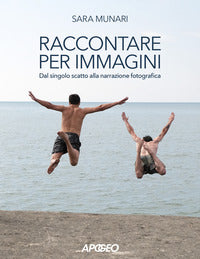 Raccontare per immagini - dal singolo scatto alla narrazione fotografica 