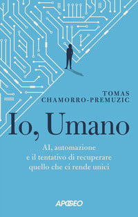 Io umano - ai automazione e il tentativo di recuperare quello che ci rende unici 