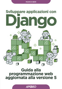 Sviluppare applicazioni con django - guida alla programmazione web aggiornata alla versione 5 