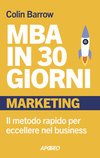 Mba in 30 giorni - marketing il metodo rapido per eccellere nel business 
