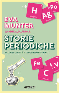 Storie periodiche - racconti e curiosita' dietro gli elementi chimici 