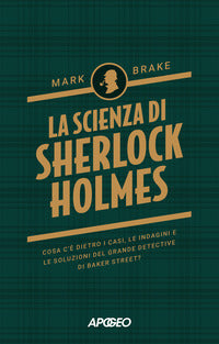 Scienza di sherlock holmes - cosa c'e' dietro i casi le indagini e le soluzioni del grande 
