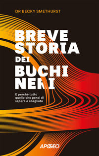 Breve storia dei buchi neri - e perche' tutto quello che pensi di sapere e' sbagliato 
