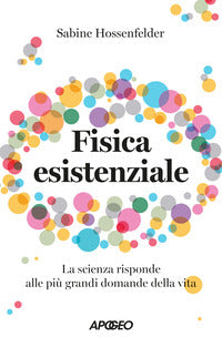 Fisica esistenziale - la scienza risponde alle piu' grandi domande della vita 