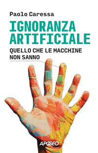 Ignoranza artificiale - quello che le macchine non sanno 