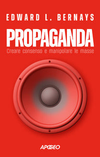 Propaganda - creare consenso e manipolare le masse 