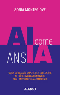 Ai come ansia - cosa dobbiamo sapere per insegnare ai piu' giovani a convivere con l'intelligenza 