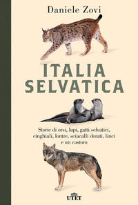 Italia selvatica - storie di orsi lupi gatti selvatici cinghiali lontre sciacalli dorati linci e un 