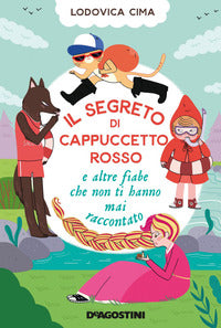Segreto di cappuccetto rosso e altre fiabe che non ti hanno mai raccontato 