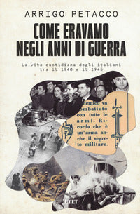 Come eravamo negli anni di guerra - la vita quotidiana degli italiani tra il 1940 e il 1945 