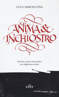 Anima e inchiostro - scrivere a mano come pratica per migliorare se stessi 