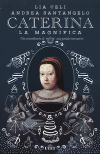 Caterina la magnifica - vita straordinaria di una geniale innovatrice 