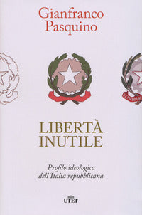 Liberta' inutile - profilo ideologico dell'italia repubblicana 