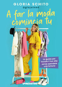 A far la moda comincia tu - la guida per trovare il tuo stile senza spendere una fortuna 