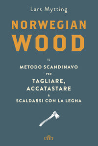 Norwegian wood - il metodo scandinavo per tagliare accatastare e scaldarsi con la legna 