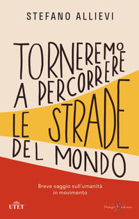 Torneremo a percorrere le strade del mondo - breve saggio sull'umanita' in movimento 