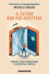 Futuro non puo' aspettare - perche' la mia generazione e' costretta a partire 