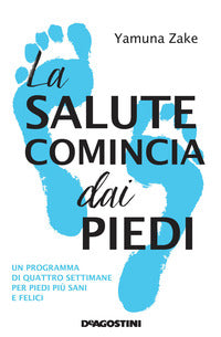 Salute comincia dai piedi - un programma di quattro settimane per piedi piu' sani e felici 