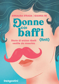 Donne coi baffi finti - storie di eroine ribelli vestite da maschio 
