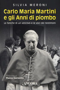 Carlo maria martini e gli anni di piombo - le fatiche di un vescovo e le voci dei testimoni 