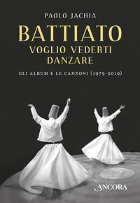 Battiato - voglio vederti danzare gli album e le canzoni 1979 - 2019 