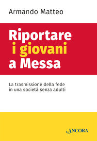 Riportare i giovani a messa - la trasmissione della fede in una societa' senza adulti 