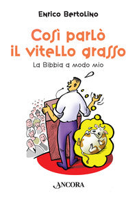Cosi' parlo' il vitello grasso - la bibbia a modo mio 